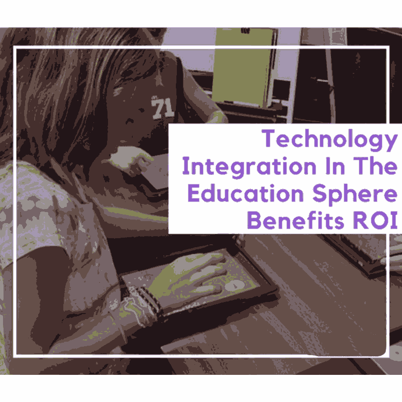 Technology Integration Ιn Τhe Education Sphere benefits ROI