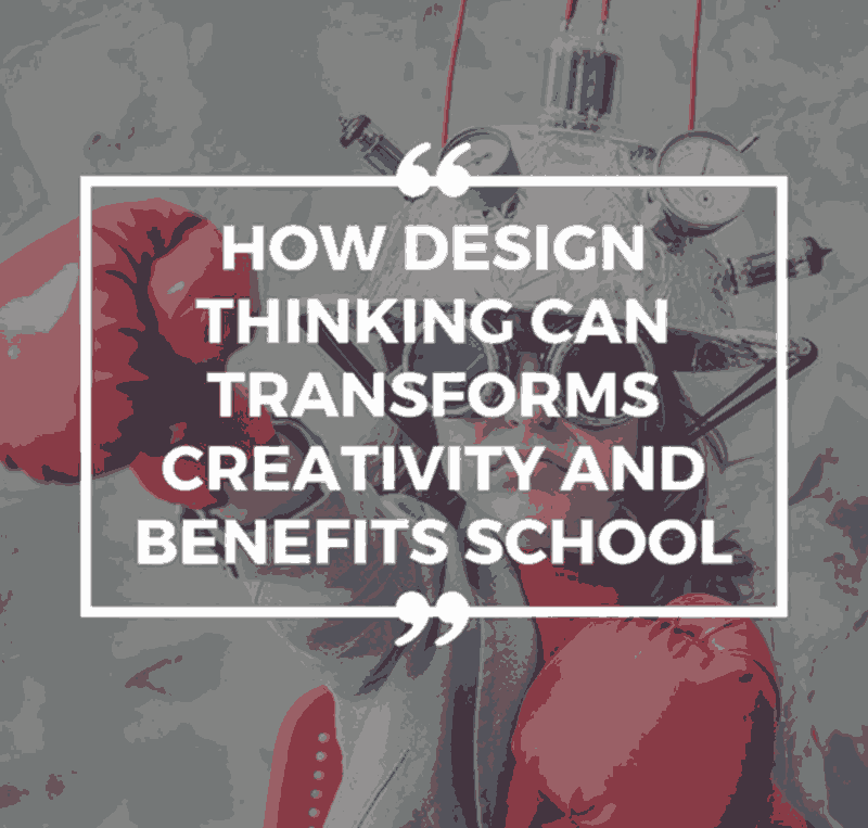 How Design Thinking Can Transforms Creativity and Benefits School